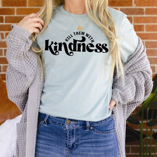 Kill Them With Kindness Tee