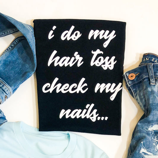 I Do My Hair Toss Check My Nails Tee