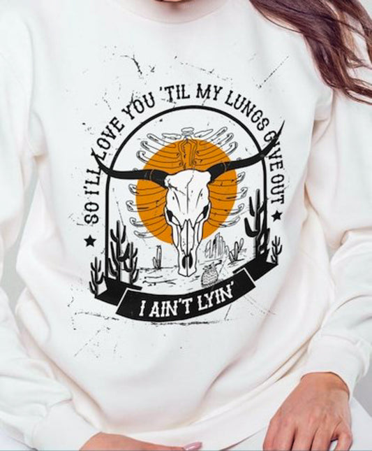 So I'll Love You 'Til My Lungs Give Out I Ain't Lyin' T-Shirt or Crew Sweatshirt