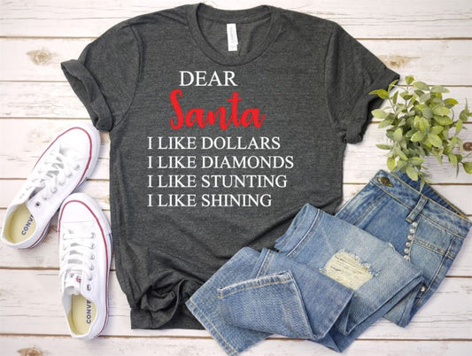 Dear Santa I Like Dollars I Like Diamonds I Like Stunting I Like Shining Tee