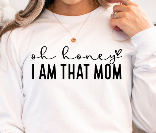 Oh Honey I Am That Mom T-Shirt or Crew Sweatshirt
