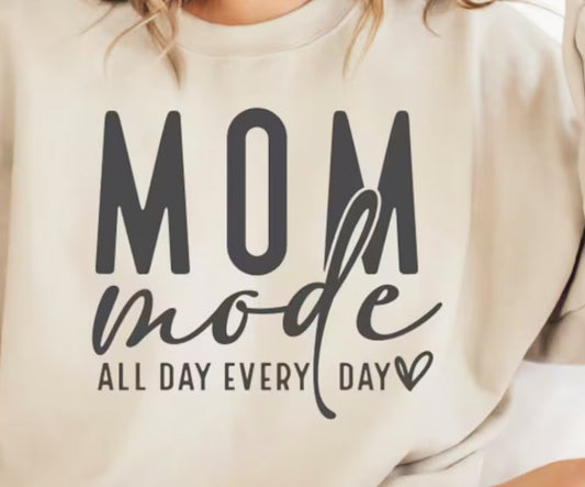 Mom Mode All Day Every Day T-Shirt or Crew Sweatshirt