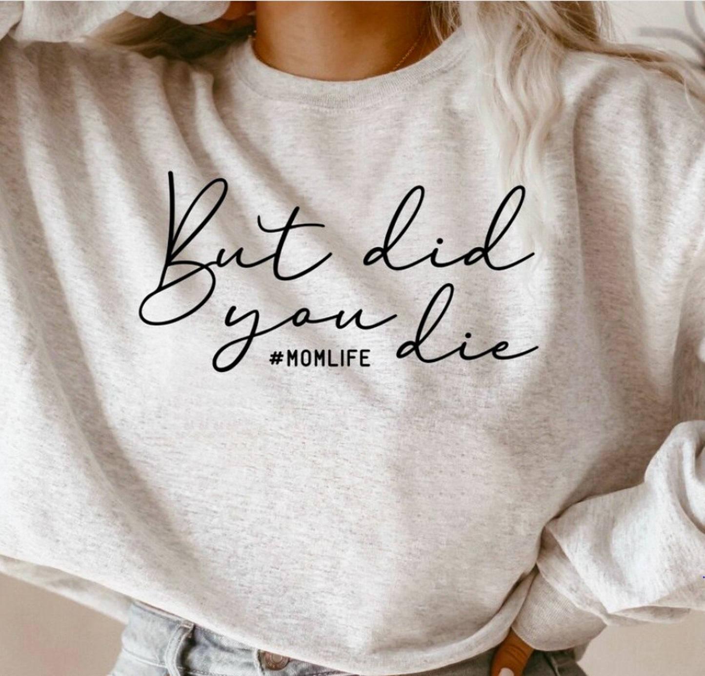 But Did You Die? #MomLife T-Shirt or Crew Sweatshirt