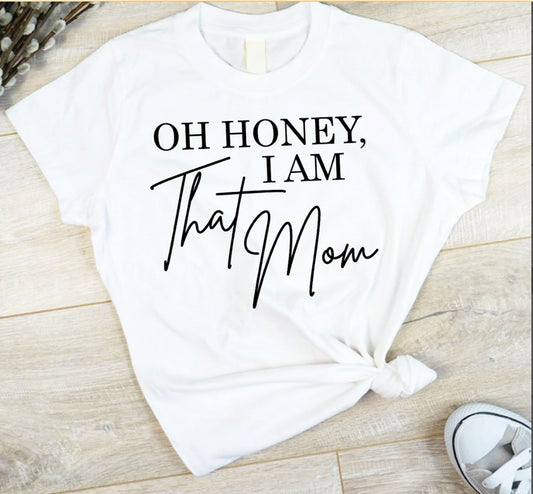 Oh Honey, I Am That Mom T-Shirt or Crew Sweatshirt