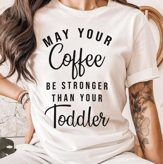 May Your Coffee Be Stronger Than Your Toddler T-Shirt or Crew Sweatshirt