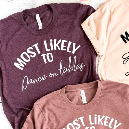 Most Likely To Dance On Tables Tee