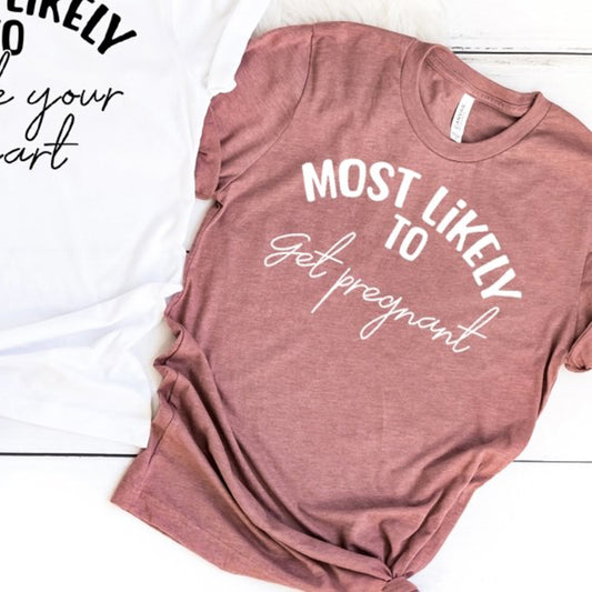 Most Likely To Get Pregnant Tee