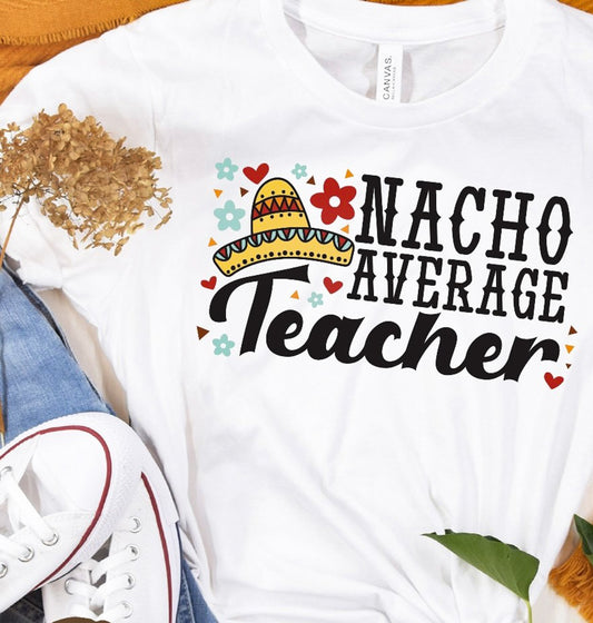 Nacho Average Teacher T-Shirt or Crew Sweatshirt