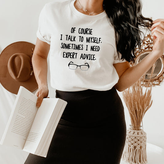 Of Course I Talk To Myself Sometimes I Need Expert Advice Tee