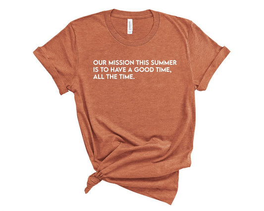 Our Mission This Summer Is To Have A Good Time All The Time T-Shirt or Crew Sweatshirt