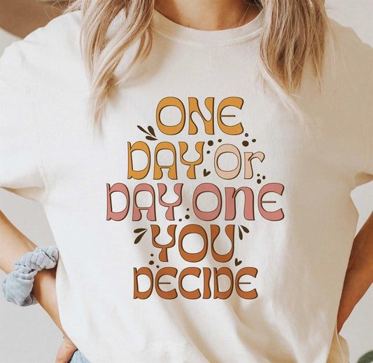 One Day Or Day One You Decide Tee