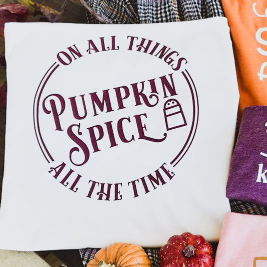 Pumpkin Spice On All Things All The Time T-Shirt or Crew Sweatshirt