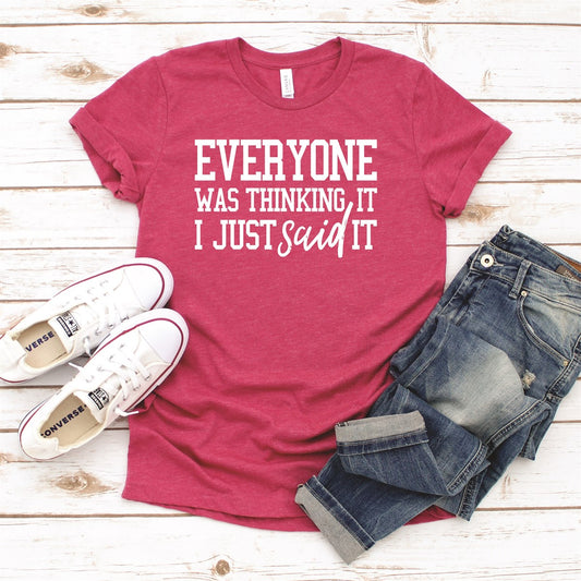 Everyone Was Thinking It I Just Said It Tee