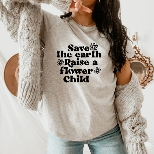 Save The Earth Raise A Flower Child T-Shirt or Crew Sweatshirt