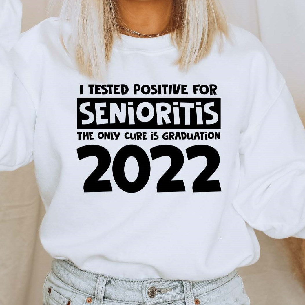 I Tested Positive For Senioritis The Only Cure Is Graduation 2022 Crew Sweatshirt