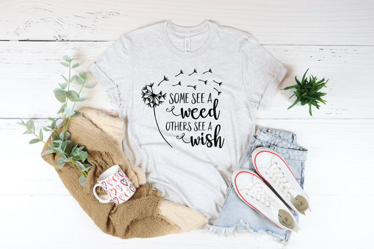 Some See A Weed Others See A Wish Tee
