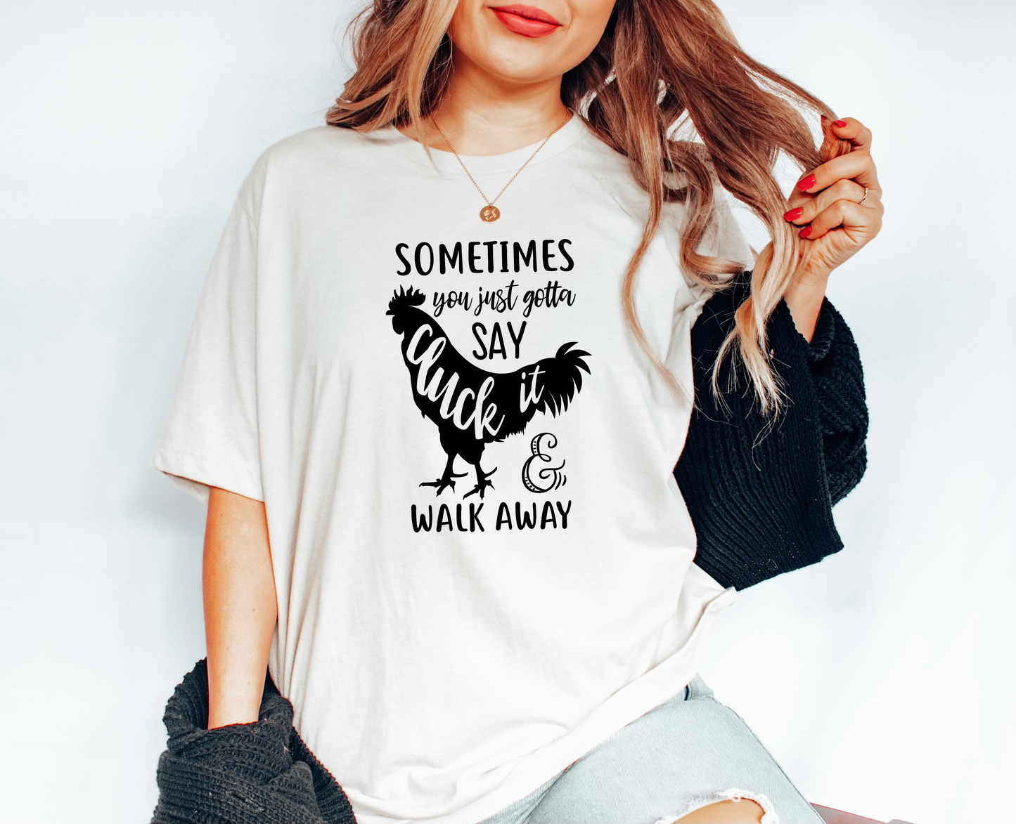 Sometimes You Just Gotta Say Cluck It & Walk Away Tee