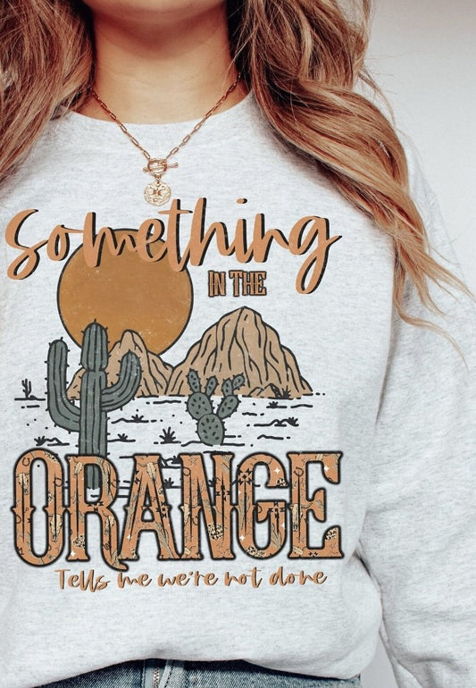 Something In The Orange Tells Me We're Not Done T-Shirt or Crew Sweatshirt