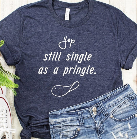 Yep, Still Single As A Pringle Tee