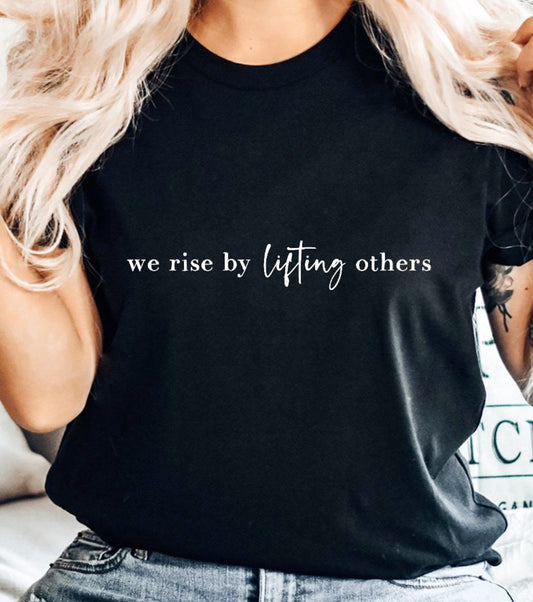 We Rise By Lifting Others Tee