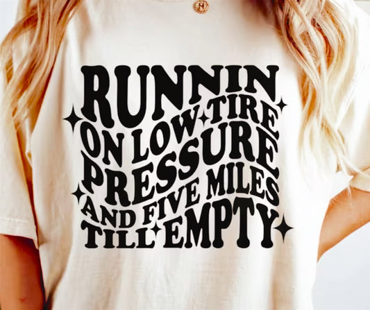 Runnin On Low Tire Pressure And Five Miles Till Empty Tee