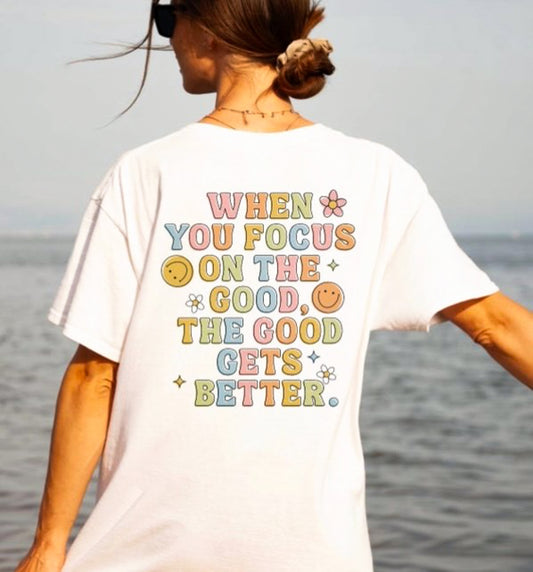 When You Focus On The Good The Good Gets Better Tee