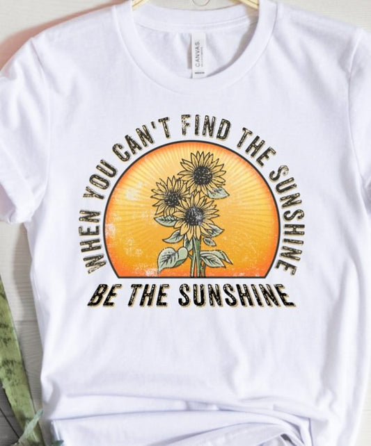 When You Can't Find The Sunshine Be The Sunshine Tee