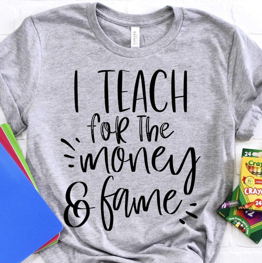 I Teach For The Money & Fame T-Shirt or Crew Sweatshirt