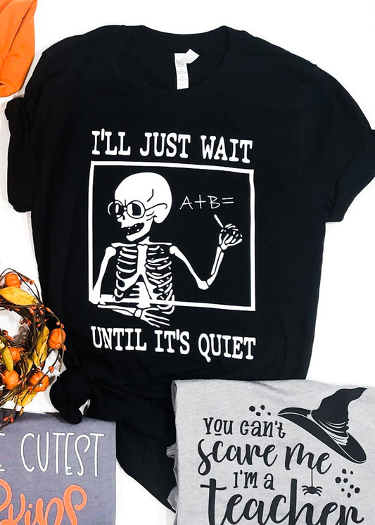 I'll Just Wait Until It's Quiet Skeleton Teacher Tee