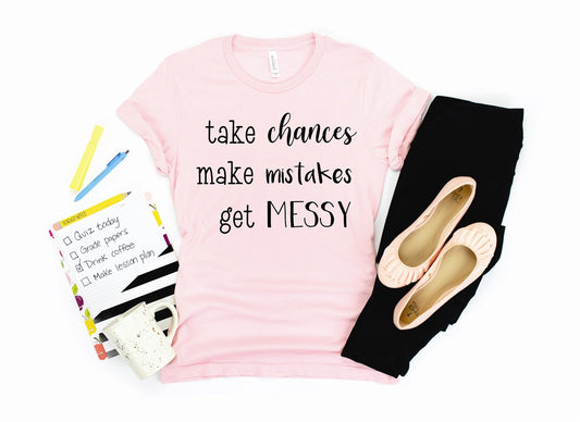 Take Chances Make Mistakes Get Messy Tee