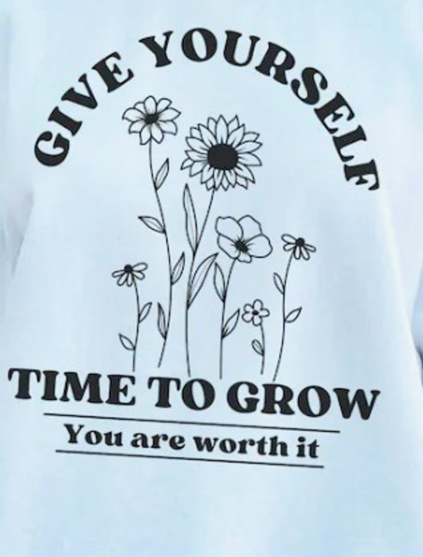 Give Yourself Time To Grow You Are Worth It Tee
