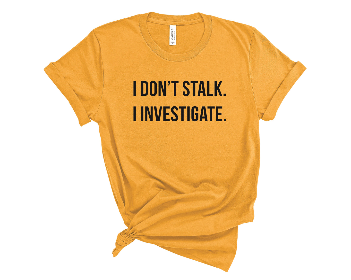 I Don't Stalk I Investigate Tee