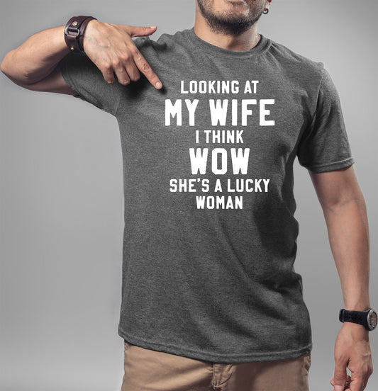 Looking At My Wife I Think Wow She's A Lucky Woman Tee