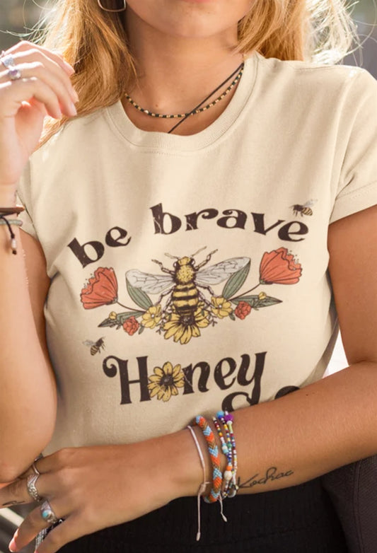 Be Brave Honey With Flowers T-Shirt or Crew Sweatshirt