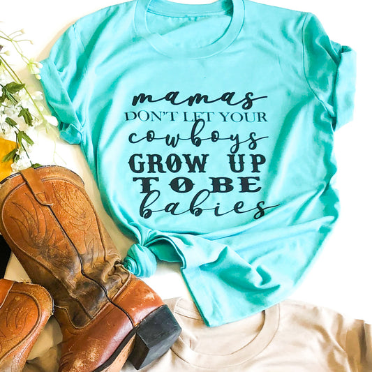 Mamas Don't Let Your Cowboys Grow Up To Be Babies Tee