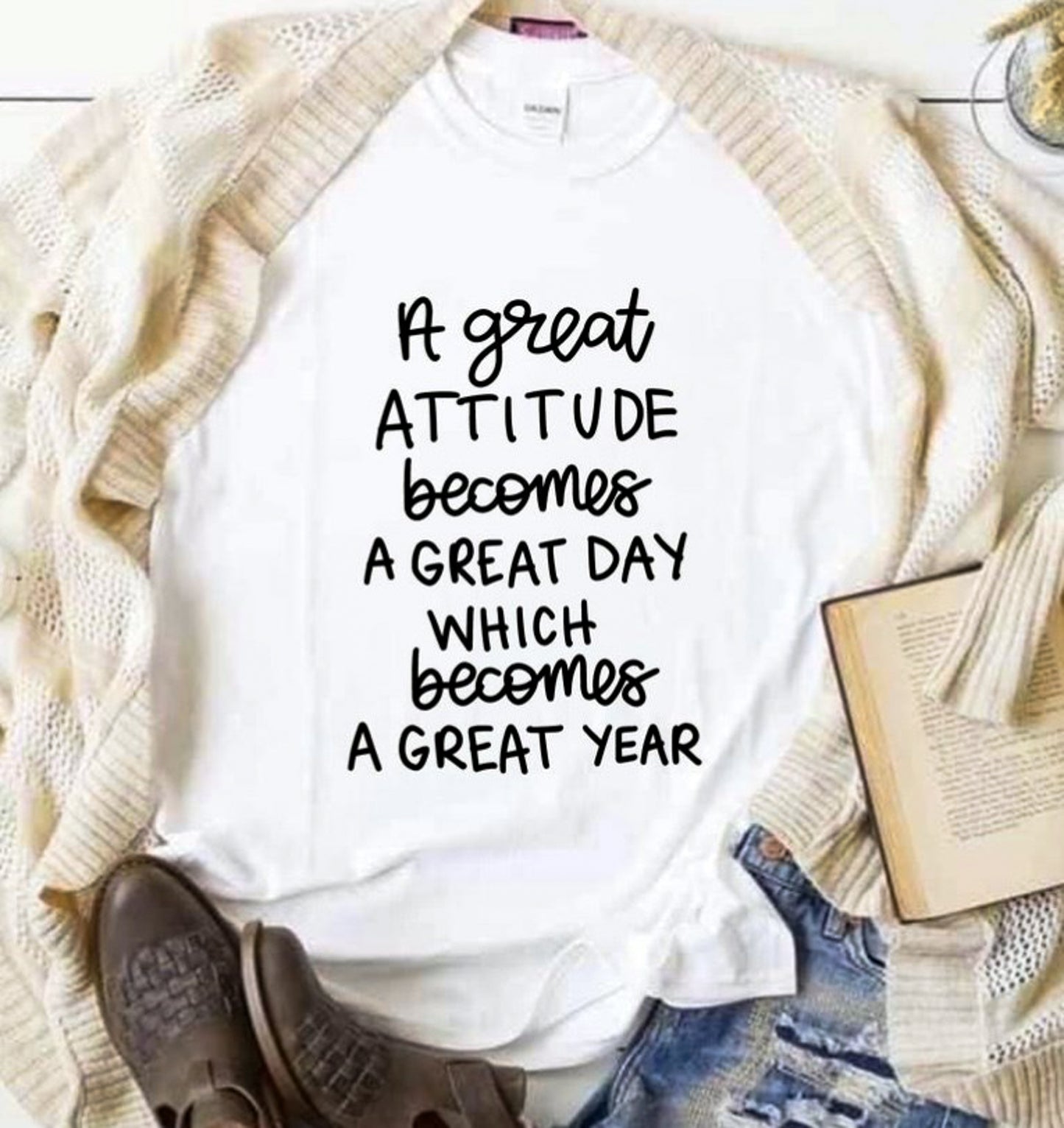 A Great Attitude Becomes A Great Day Which Becomes A Great Year Tee